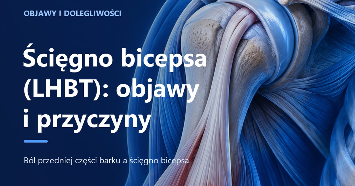 Zapalenie ścięgna głowy długiej mięśnia dwugłowego ramienia (LHBT) — co to jest, objawy i przyczyny