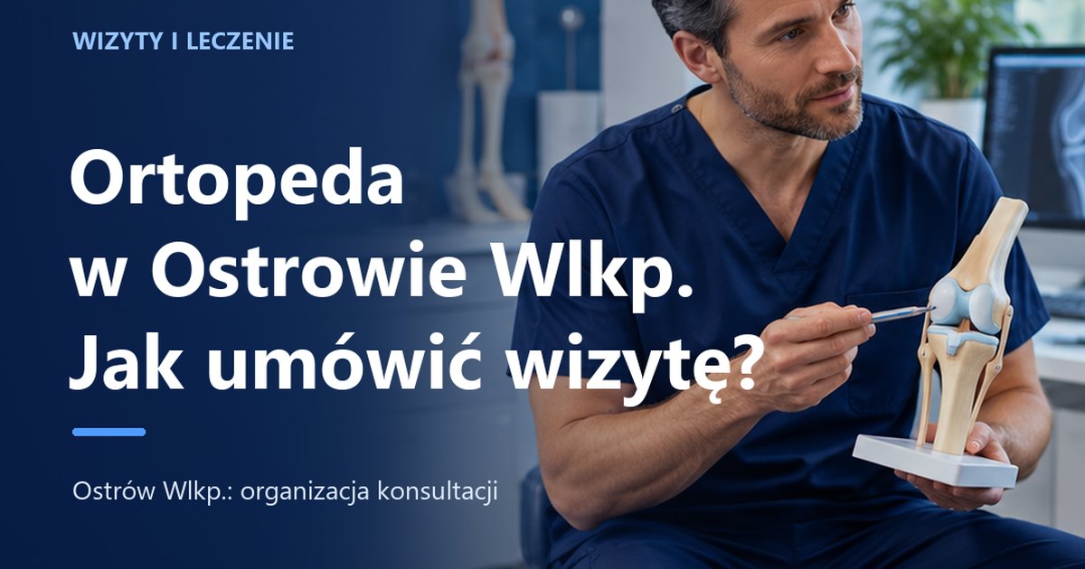 Ortopeda Ostrów Wielkopolski — jak umówić wizytę prywatną