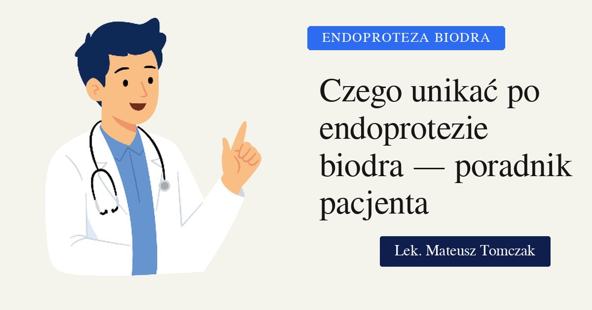 Czego unikać po endoprotezie stawu biodrowego – praktyczny poradnik pacjenta