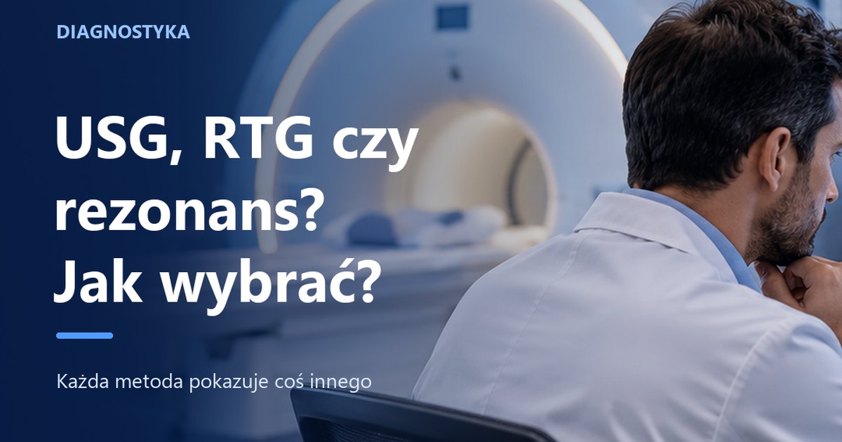 USG, RTG czy rezonans — które badanie wybrać?