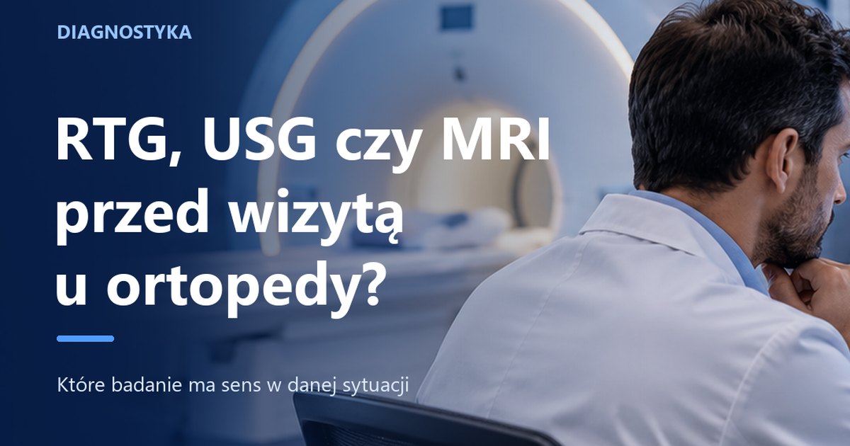 RTG, USG czy rezonans — które badanie przed wizytą u ortopedy
