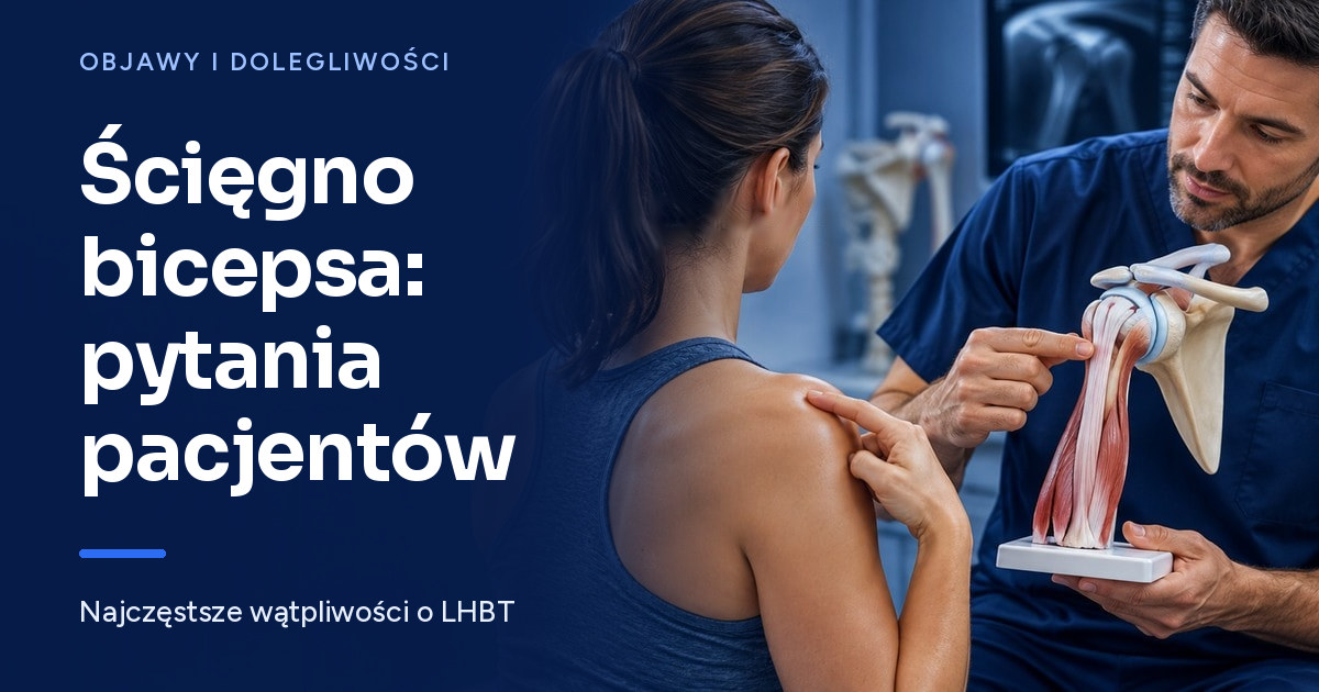 Zapalenie ścięgna głowy długiej bicepsa (LHBT) — najczęstsze pytania i wątpliwości pacjentów