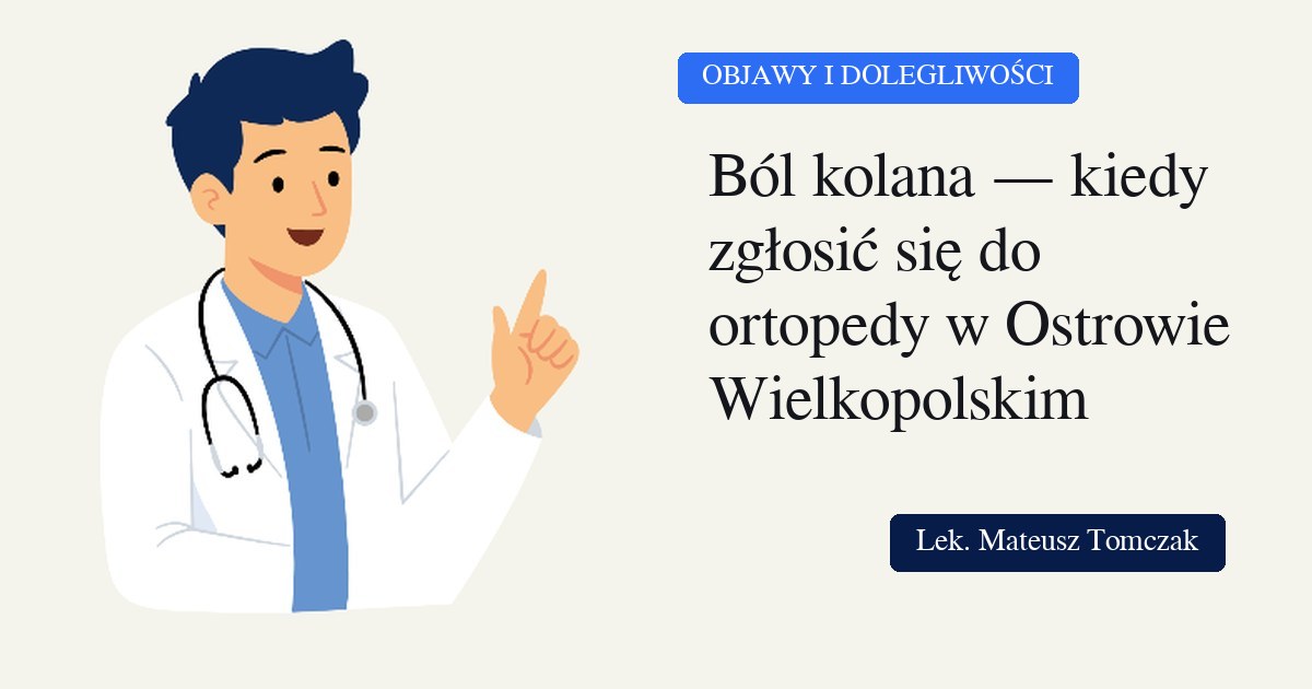 Ból kolana — kiedy zgłosić się do ortopedy w Ostrowie Wielkopolskim