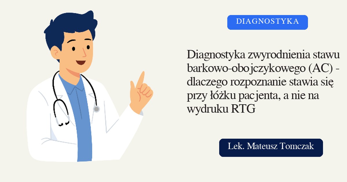 Diagnostyka zwyrodnienia stawu barkowo-obojczykowego (AC) - dlaczego rozpoznanie stawia się przy łóżku pacjenta, a nie na wydruku RTG