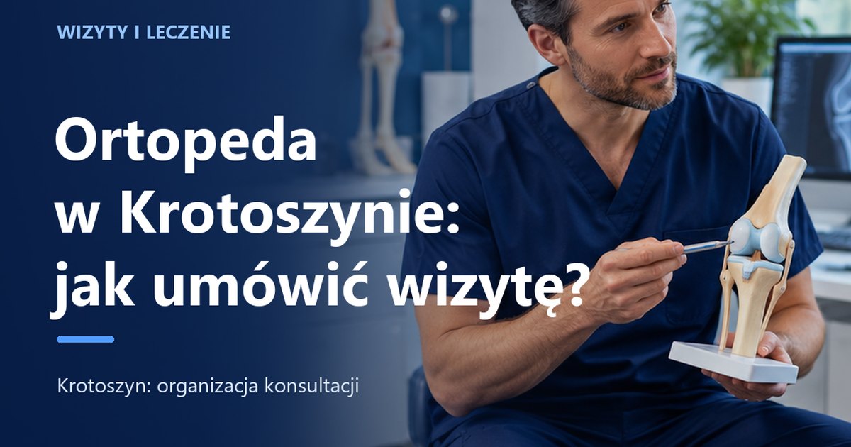 Ortopeda Krotoszyn — jak umówić wizytę