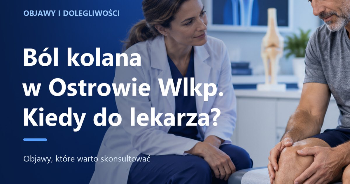 Ból kolana — kiedy zgłosić się do ortopedy w Ostrowie Wielkopolskim