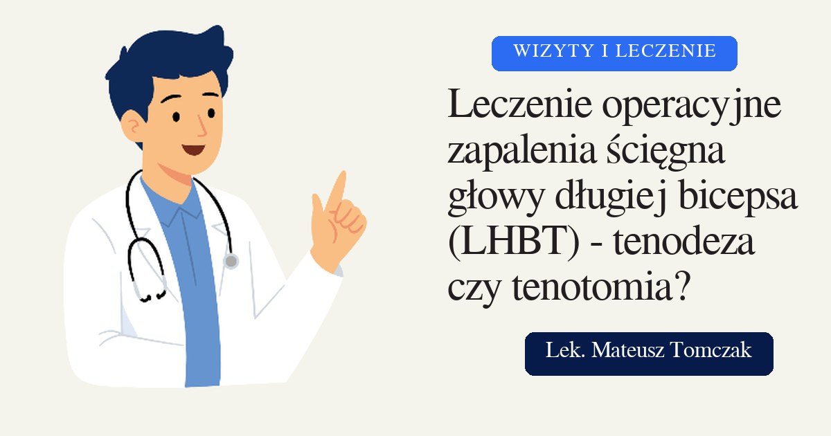 Leczenie operacyjne zapalenia ścięgna głowy długiej bicepsa (LHBT) - tenodeza czy tenotomia?