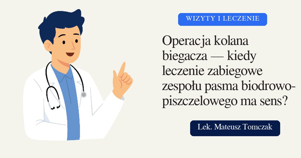 Operacja kolana biegacza — kiedy leczenie zabiegowe zespołu pasma biodrowo-piszczelowego ma sens?