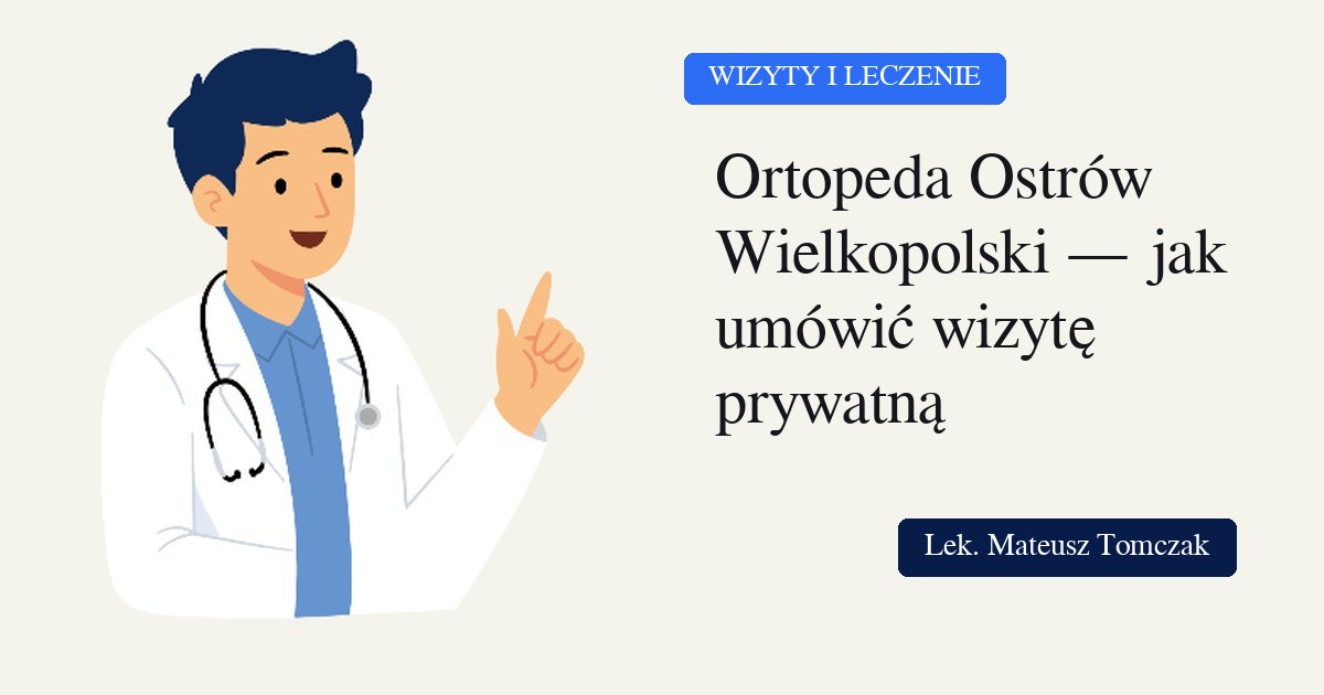 Ortopeda Ostrów Wielkopolski — jak umówić wizytę prywatną